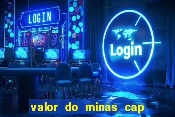 valor do minas cap dessa semana